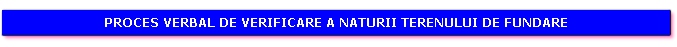 Proces verbal de verificare a naturei terenului de fundare