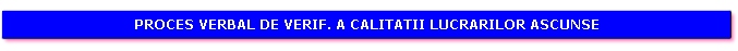 Proces verbal de verificare a calitatii lucrarilor ce devin ascunse